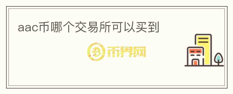 aac幣哪個(gè)交易所可以買(mǎi)到