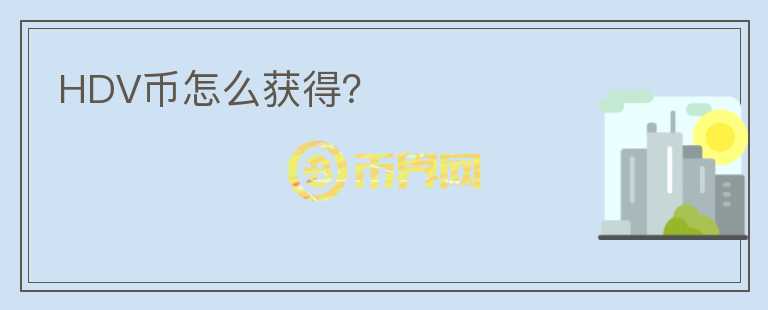 HDV幣怎么獲得？