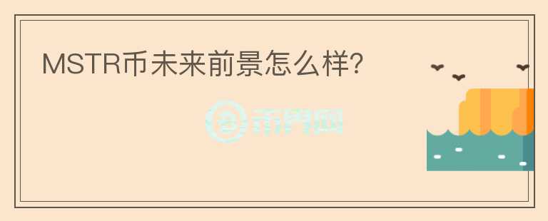 MSTR幣未來(lái)前景怎么樣?