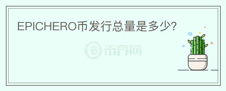 EPICHERO幣發(fā)行總量是多少?