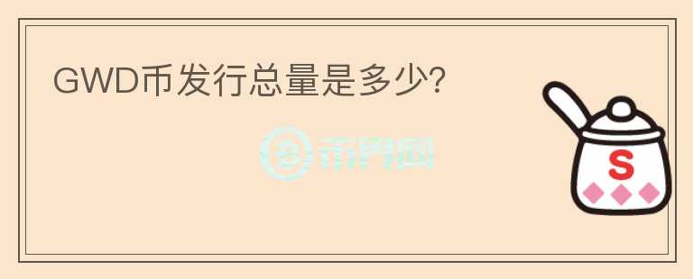 GWD幣發(fā)行總量是多少？