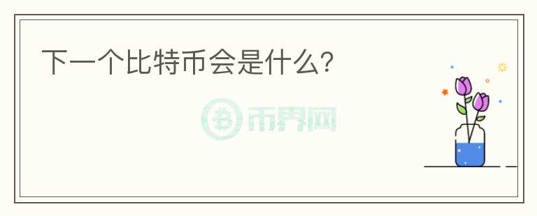 下一個(gè)比特幣會是什么？