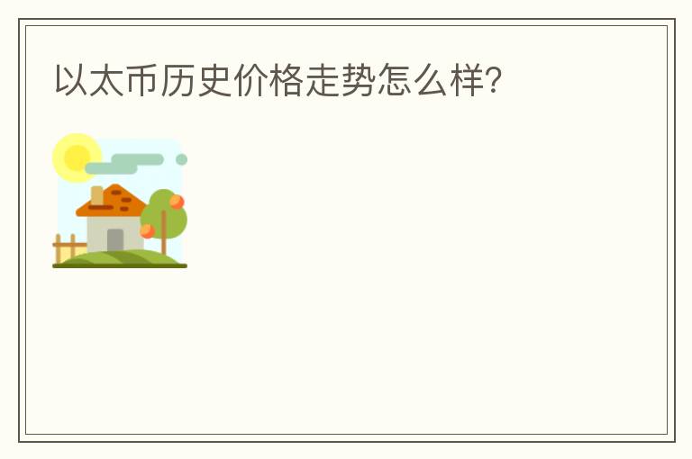 以太幣歷史價(jià)格走勢怎么樣？