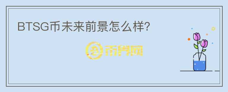 BTSG幣未來前景怎么樣？
