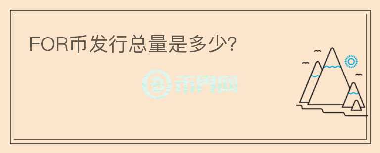 FOR幣發(fā)行總量是多少？