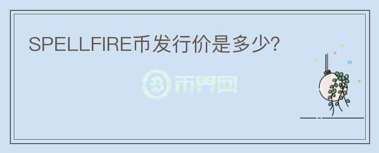 SPELLFIRE幣發(fā)行價(jià)是多少？