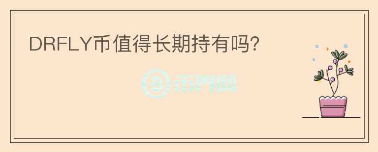 DRFLY幣值得長(zhǎng)期持有嗎？