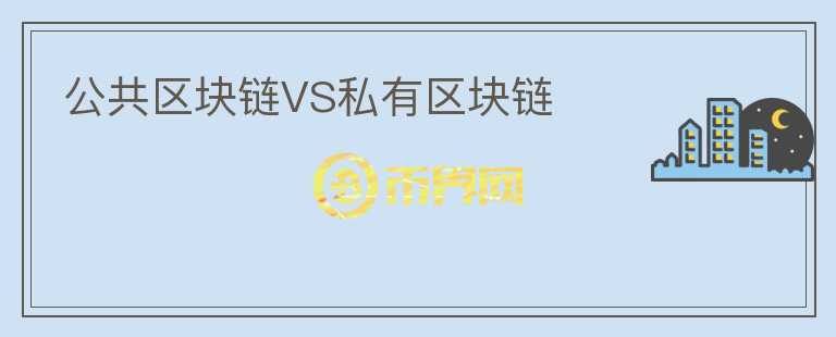 公共區(qū)塊鏈VS私有區(qū)塊鏈