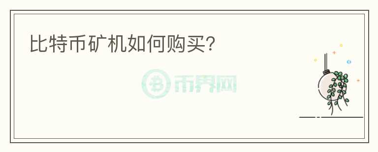 比特幣礦機(jī)如何購(gòu)買(mǎi)？