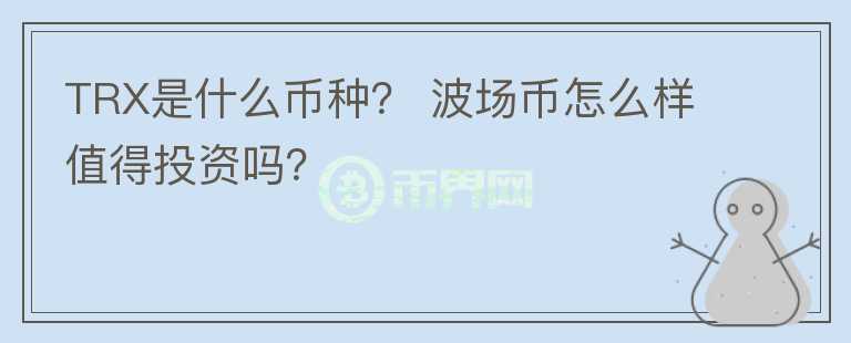 TRX是什么幣種？ 波場(chǎng)幣怎么樣值得投資嗎？
