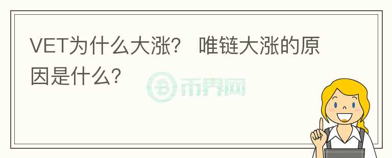 VET為什么大漲？ 唯鏈大漲的原因是什么？