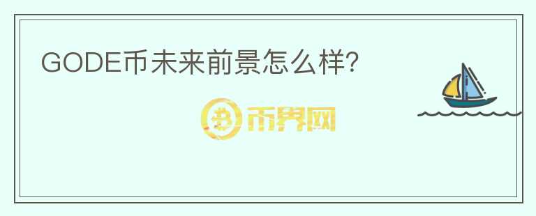 GODE幣未來前景怎么樣？