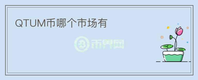 QTUM幣哪個(gè)市場(chǎng)有