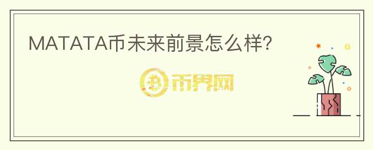 MATATA幣未來(lái)前景怎么樣？