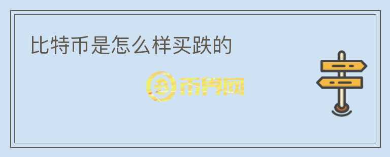 比特幣是怎么樣買跌的