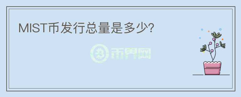 MIST幣發(fā)行總量是多少？