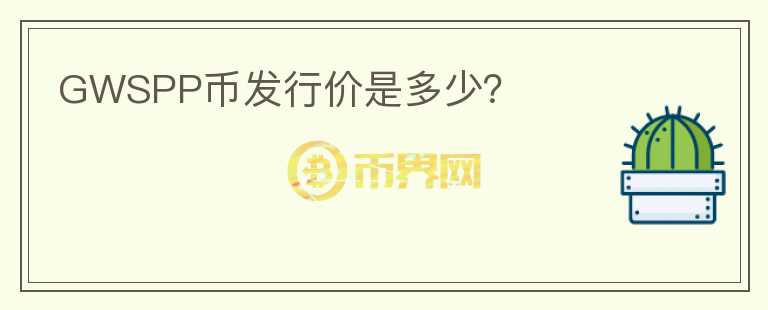 GWSPP幣發(fā)行價是多少？