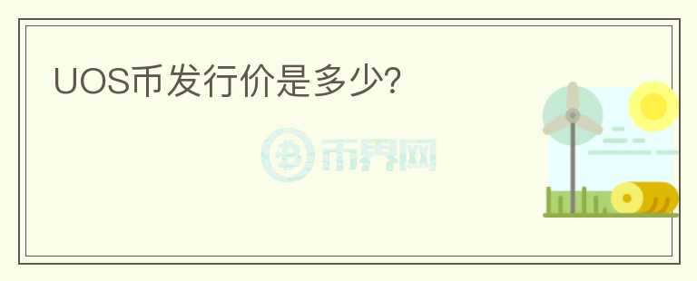 UOS幣發(fā)行價(jià)是多少？