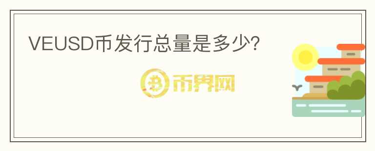 VEUSD幣發(fā)行總量是多少？