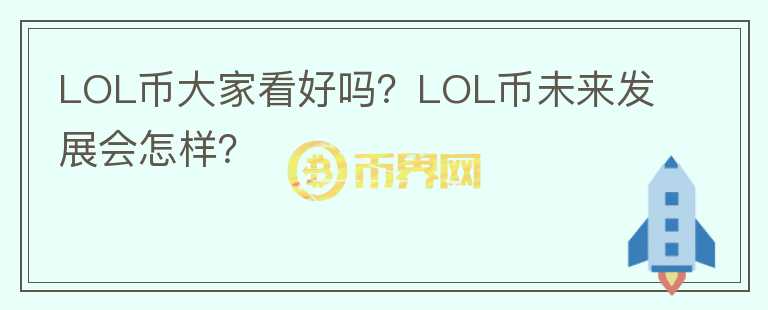 LOL幣大家看好嗎？LOL幣未來發(fā)展會怎樣？
