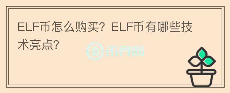 ELF幣怎么購(gòu)買？ELF幣有哪些技術(shù)亮點(diǎn)？