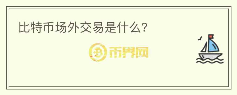 比特幣場(chǎng)外交易是什么？