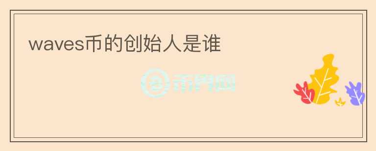waves幣的創(chuàng)始人是誰(shuí)
