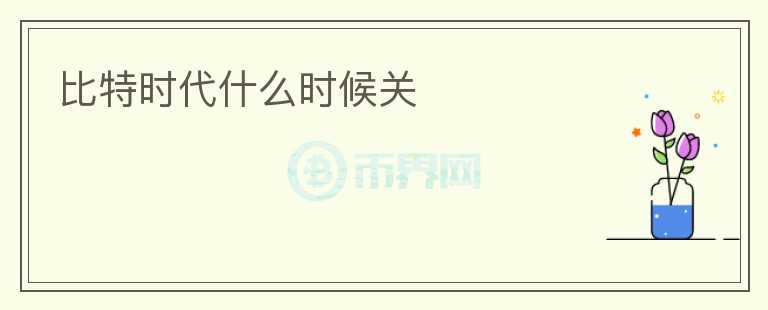 比特時代什么時候關(guān)