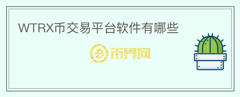 WTRX幣交易平臺軟件有哪些