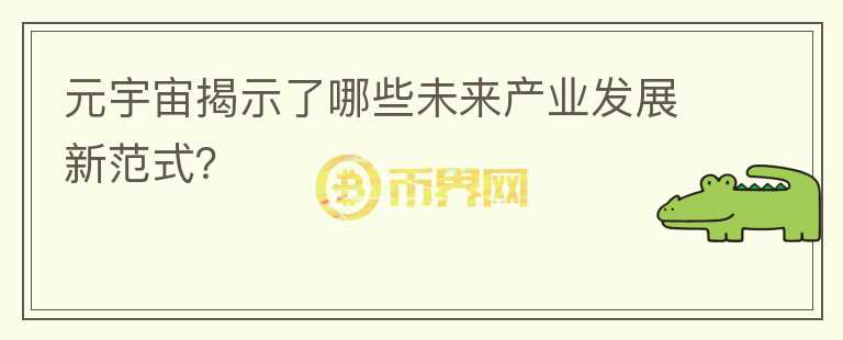 元宇宙揭示了哪些未來(lái)產(chǎn)業(yè)發(fā)展新范式？