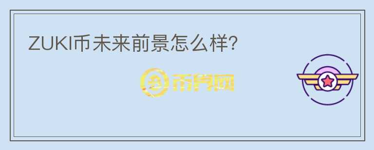 ZUKI幣未來前景怎么樣？