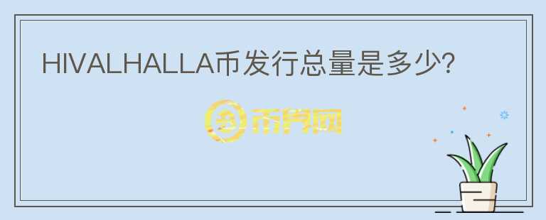 HIVALHALLA幣發(fā)行總量是多少？