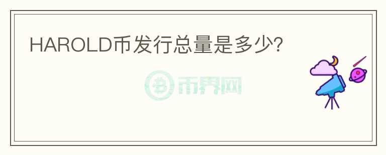 HAROLD幣發(fā)行總量是多少？