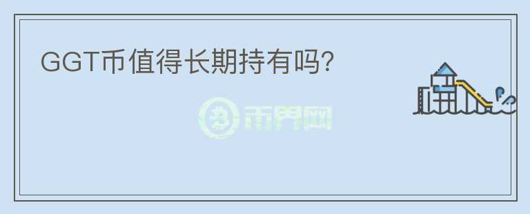 GGT幣值得長(zhǎng)期持有嗎？