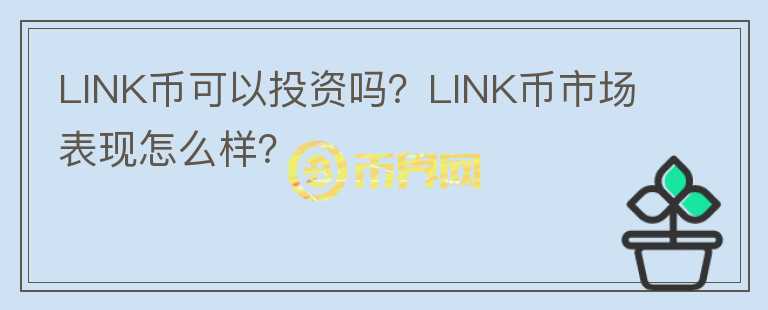 LINK幣可以投資嗎？LINK幣市場表現(xiàn)怎么樣？