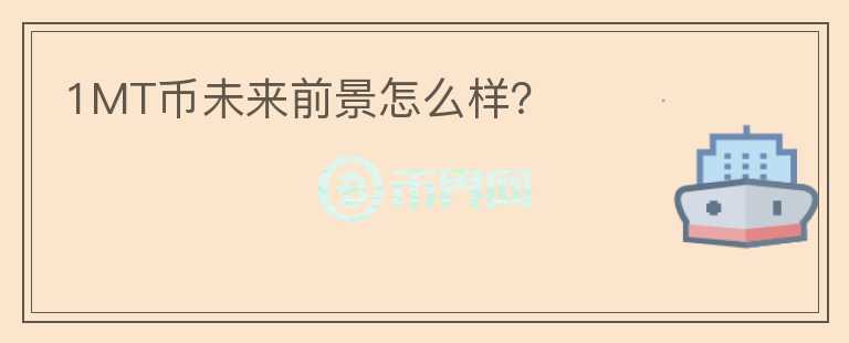 1MT幣未來(lái)前景怎么樣？