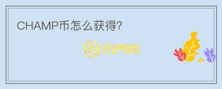 CHAMP幣怎么獲得？