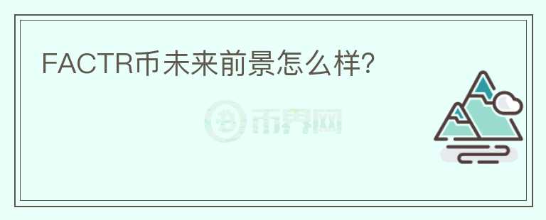 FACTR幣未來前景怎么樣？