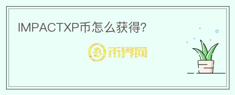 IMPACTXP幣怎么獲得？