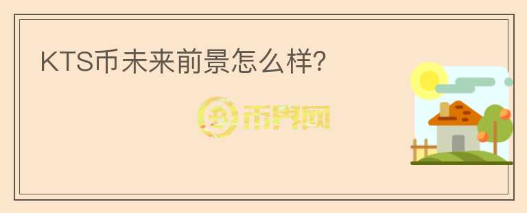 KTS幣未來前景怎么樣？