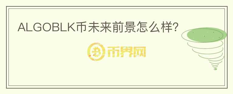 ALGOBLK幣未來前景怎么樣？