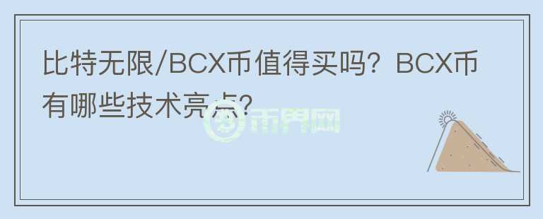 比特?zé)o限/BCX幣值得買(mǎi)嗎？BCX幣有哪些技術(shù)亮點(diǎn)？