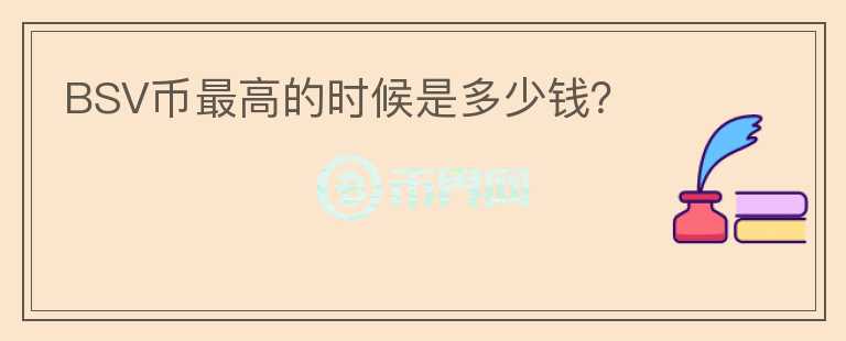 BSV幣最高的時候是多少錢？