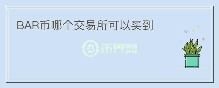 BAR幣哪個(gè)交易所可以買到