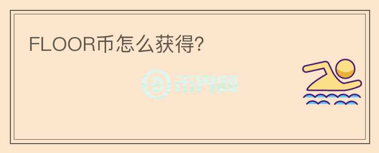 FLOOR幣怎么獲得？