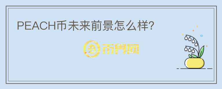 PEACH幣未來前景怎么樣？