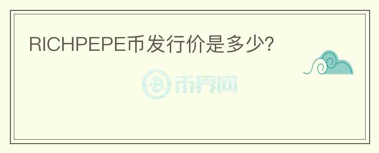 RICHPEPE幣發(fā)行價(jià)是多少？
