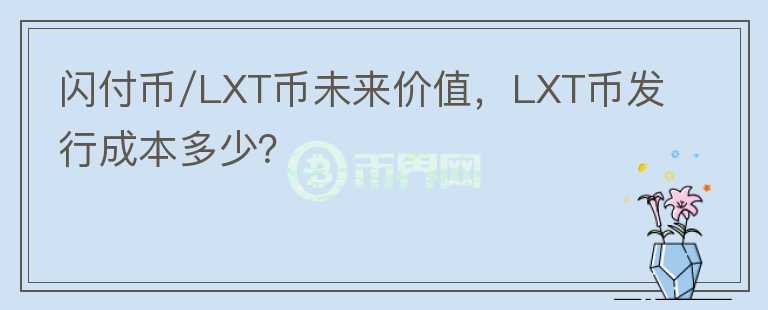 閃付幣/LXT幣未來價(jià)值，LXT幣發(fā)行成本多少？