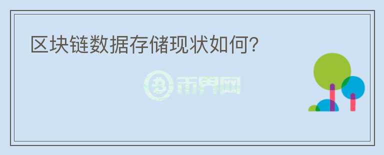 區(qū)塊鏈數(shù)據(jù)存儲(chǔ)現(xiàn)狀如何？