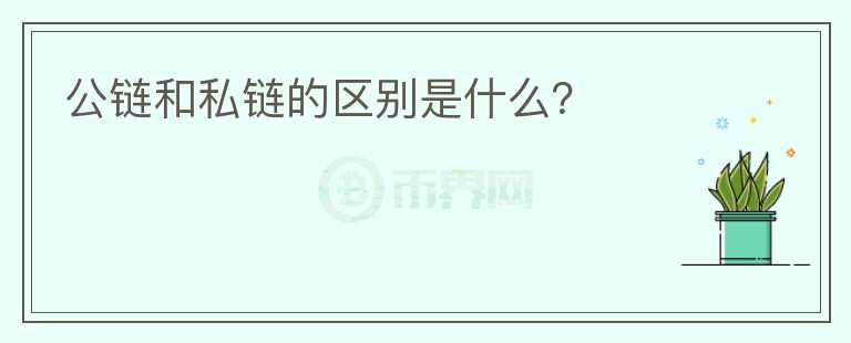 公鏈和私鏈的區(qū)別是什么？